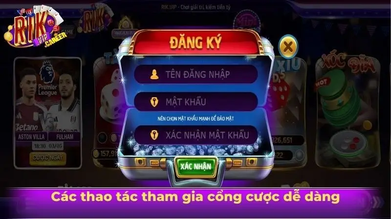 Các thao tác tham gia cổng cược dễ dàng